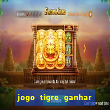 jogo tigre ganhar dinheiro de verdade